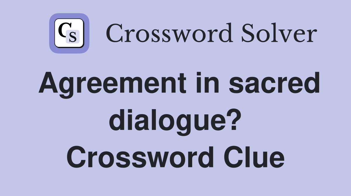 Agreement in sacred dialogue? Crossword Clue Answers Crossword Solver